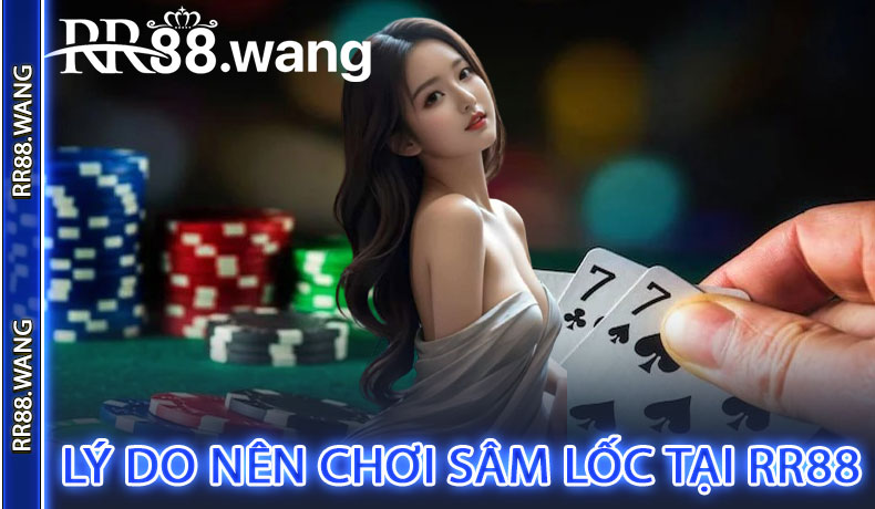 Lý Do Nên Chơi Sâm Lốc Tại RR88